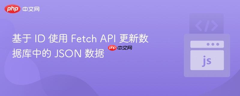 基于 ID 使用 Fetch API 更新数据库中的 JSON 数据