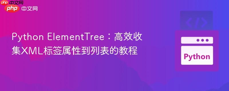 Python ElementTree：高效收集XML标签属性到列表的教程