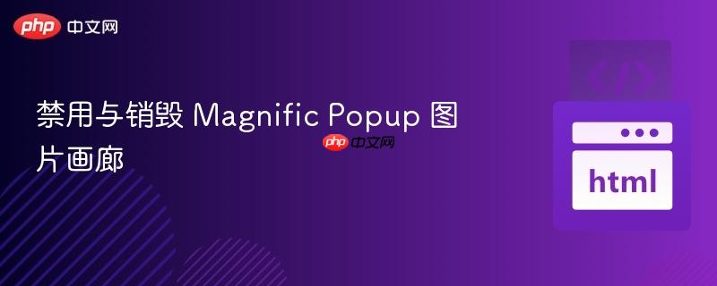 禁用与销毁 Magnific Popup 图片画廊