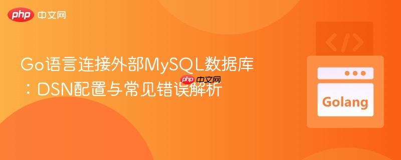 Go语言连接外部MySQL数据库：DSN配置与常见错误解析