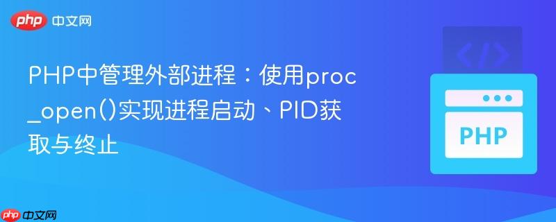 PHP中管理外部进程：使用proc_open()实现进程启动、PID获取与终止