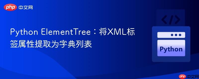 Python ElementTree：将XML标签属性提取为字典列表