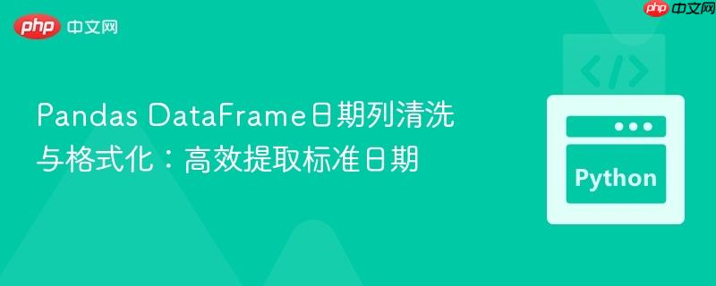 Pandas DataFrame日期列清洗与格式化：高效提取标准日期