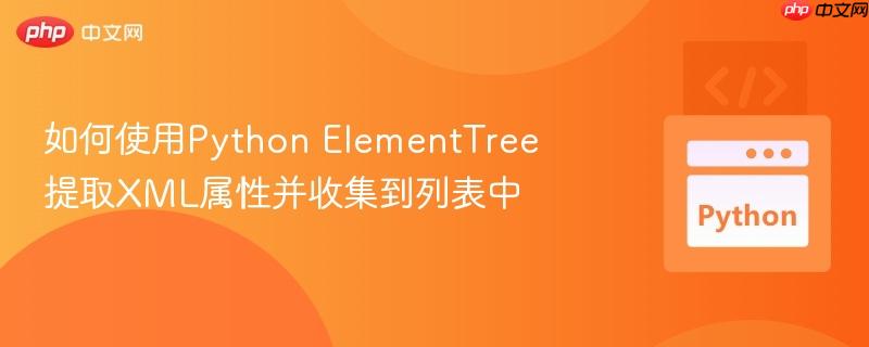 如何使用Python ElementTree提取XML属性并收集到列表中