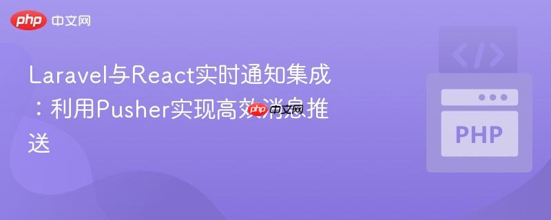 Laravel与React实时通知集成：利用Pusher实现高效消息推送