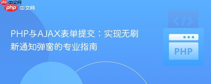 PHP与AJAX表单提交：实现无刷新通知弹窗的专业指南