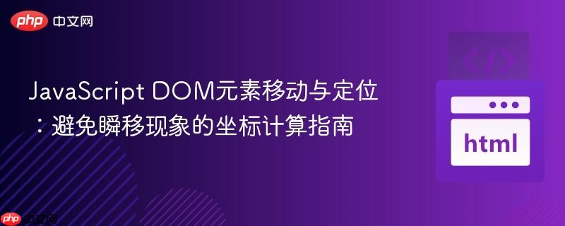 JavaScript DOM元素移动与定位：避免瞬移现象的坐标计算指南