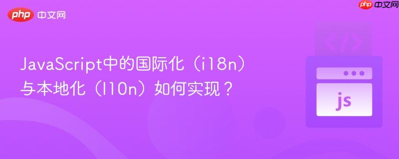 JavaScript中的国际化（i18n）与本地化（l10n）如何实现？