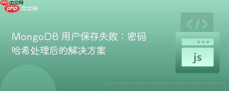 MongoDB 用户保存失败：密码哈希处理后的解决方案