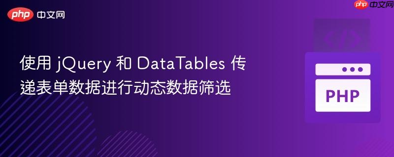 使用 jquery 和 datatables 传递表单数据进行动态数据筛选
