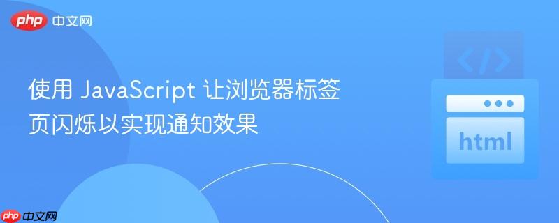 使用 JavaScript 让浏览器标签页闪烁以实现通知效果