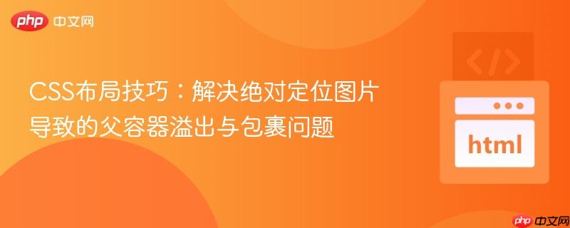 CSS布局技巧：解决绝对定位图片导致的父容器溢出与包裹问题
