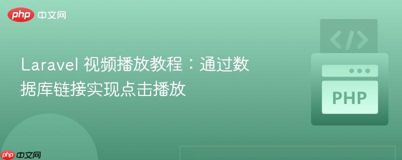 Laravel 视频播放教程：通过数据库链接实现点击播放