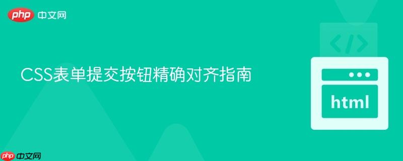 CSS表单提交按钮精确对齐指南