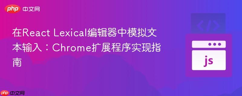 在React Lexical编辑器中模拟文本输入：Chrome扩展程序实现指南