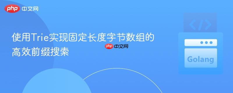 使用Trie实现固定长度字节数组的高效前缀搜索
