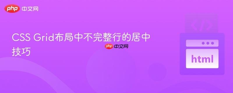 CSS Grid布局中不完整行的居中技巧