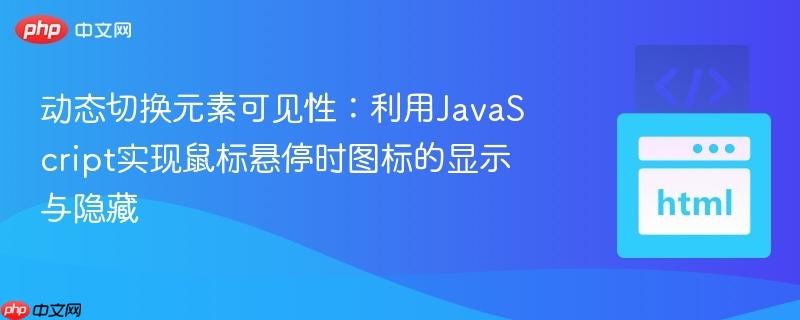 动态切换元素可见性：利用JavaScript实现鼠标悬停时图标的显示与隐藏