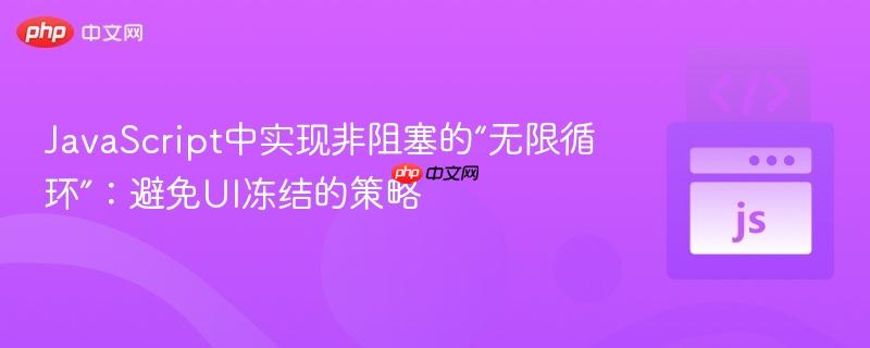 JavaScript中实现非阻塞的“无限循环”：避免UI冻结的策略