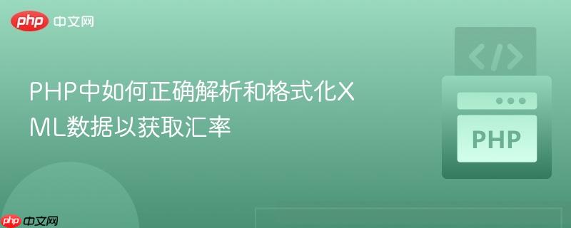 php中如何正确解析和格式化xml数据以获取汇率