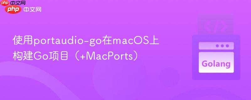 使用portaudio-go在macOS上构建Go项目（+MacPorts）