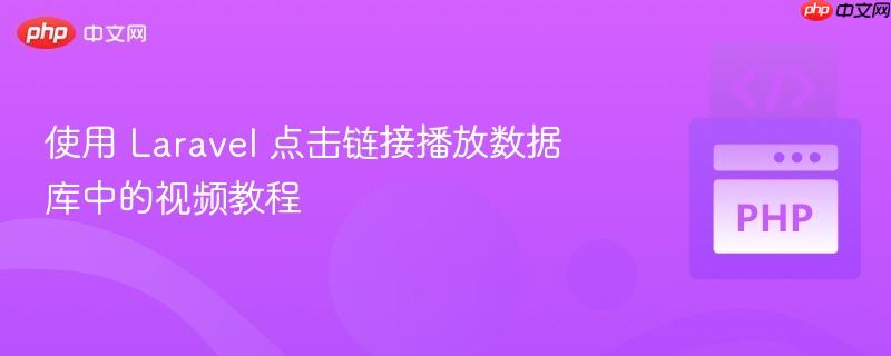 使用 laravel 点击链接播放数据库中的视频教程