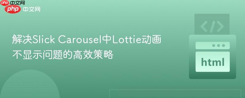 解决Slick Carousel中Lottie动画不显示问题的高效策略