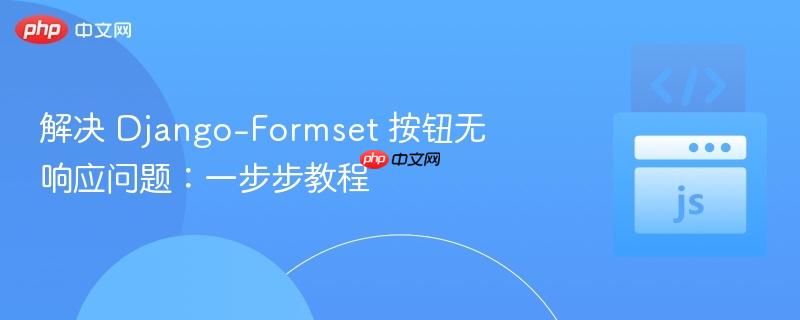 解决 Django-Formset 按钮无响应问题：一步步教程