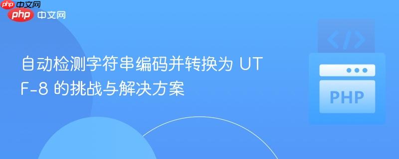 自动检测字符串编码并转换为 UTF-8 的挑战与解决方案