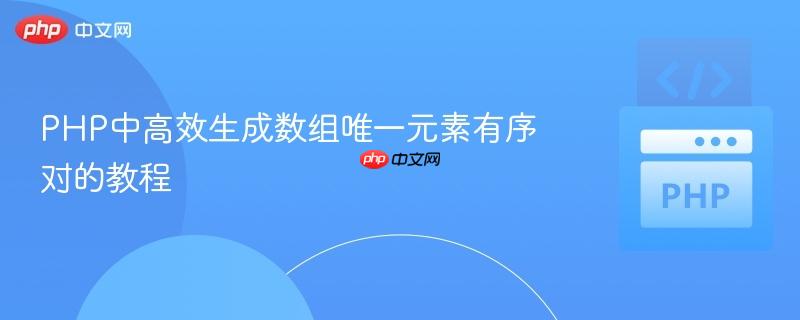 PHP中高效生成数组唯一元素有序对的教程