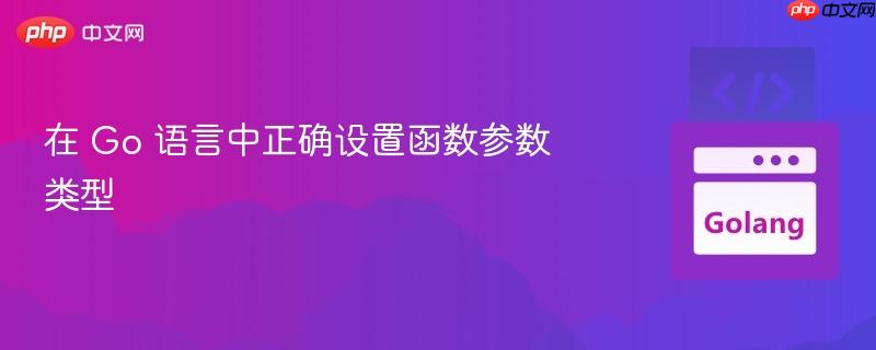 在 Go 语言中正确设置函数参数类型
