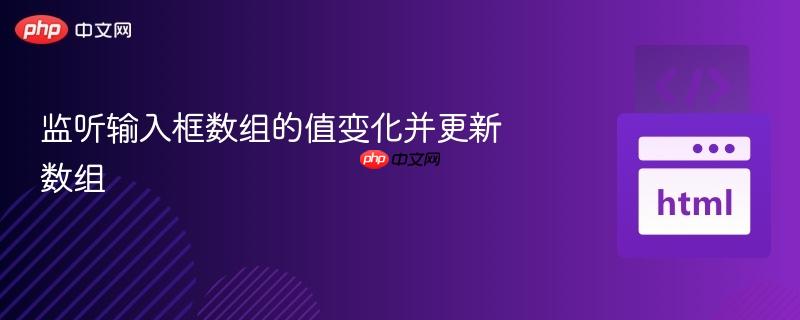 监听输入框数组的值变化并更新数组