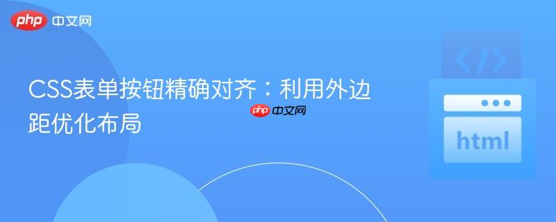 CSS表单按钮精确对齐：利用外边距优化布局