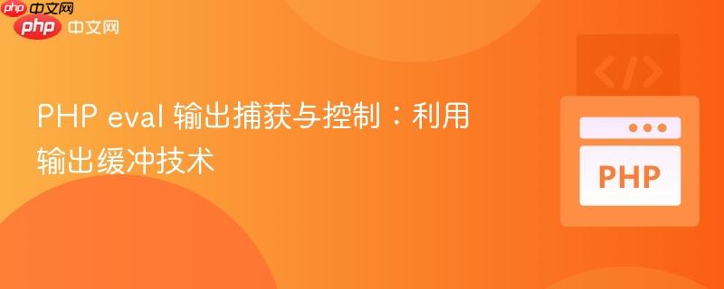 PHP eval 输出捕获与控制：利用输出缓冲技术