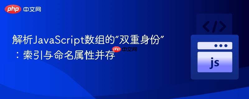 解析JavaScript数组的“双重身份”：索引与命名属性并存