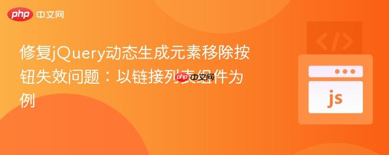 修复jQuery动态生成元素移除按钮失效问题：以链接列表组件为例