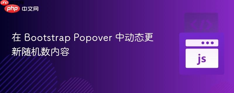 在 Bootstrap Popover 中动态更新随机数内容
