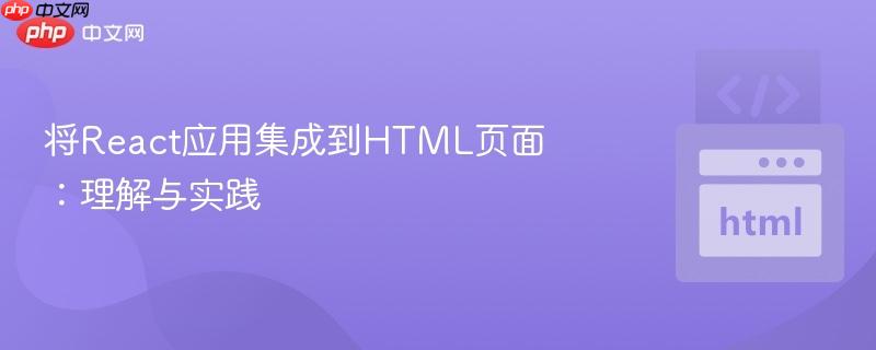 将React应用集成到HTML页面：理解与实践