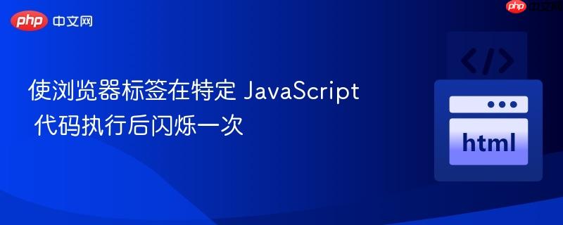 使浏览器标签在特定 JavaScript 代码执行后闪烁一次