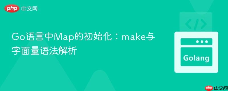 Go语言中Map的初始化：make与字面量语法解析
