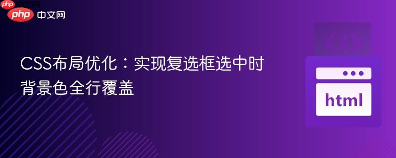CSS布局优化：实现复选框选中时背景色全行覆盖