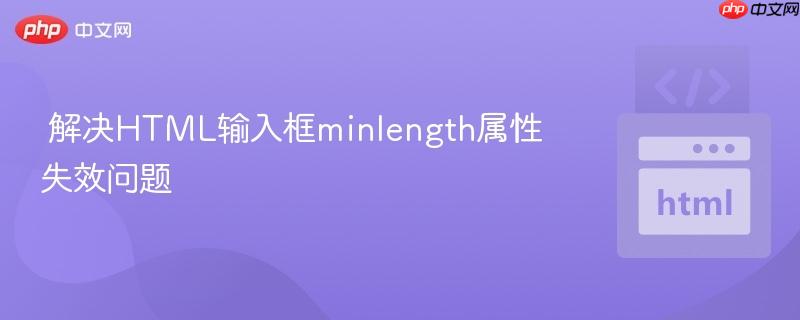 解决HTML输入框minlength属性失效问题
