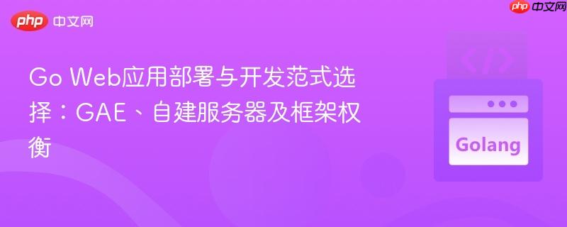 Go Web应用部署与开发范式选择：GAE、自建服务器及框架权衡