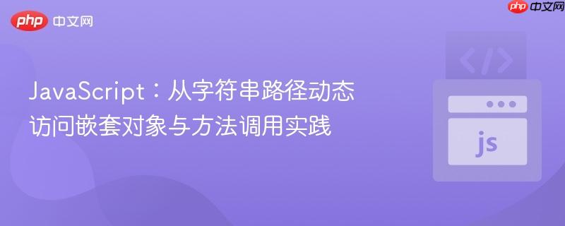 JavaScript：从字符串路径动态访问嵌套对象与方法调用实践