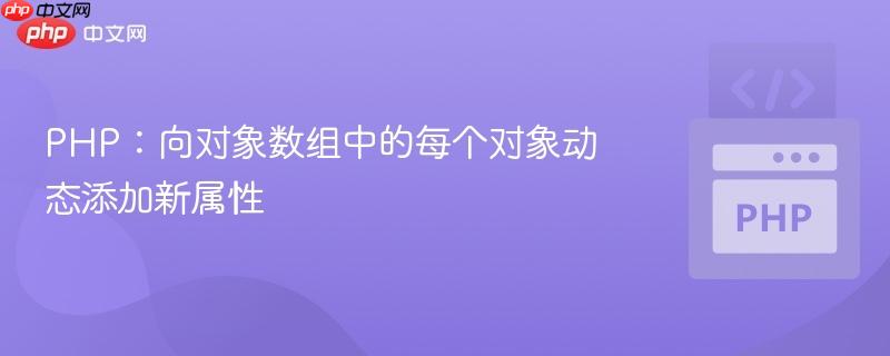 PHP：向对象数组中的每个对象动态添加新属性