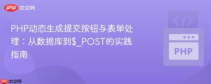 PHP动态生成提交按钮与表单处理：从数据库到$_POST的实践指南