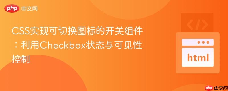 CSS实现可切换图标的开关组件：利用Checkbox状态与可见性控制