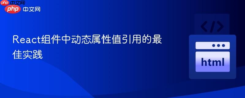 React组件中动态属性值引用的最佳实践