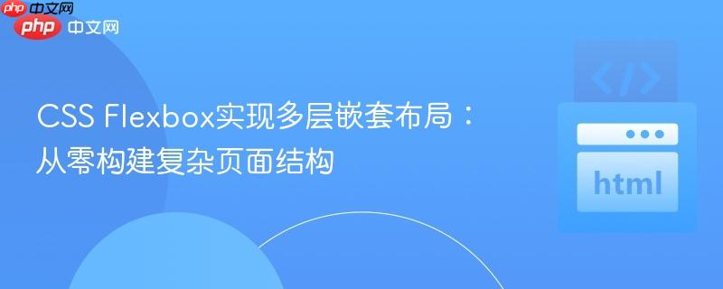 CSS Flexbox实现多层嵌套布局：从零构建复杂页面结构