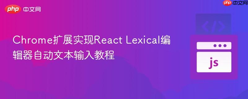 Chrome扩展实现React Lexical编辑器自动文本输入教程